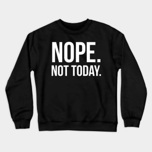 Nope. Not Today. Crewneck Sweatshirt